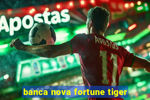 banca nova fortune tiger